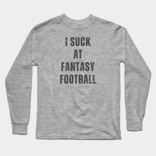 I Suck at Fantasy Football Design Long Sleeve T-Shirt